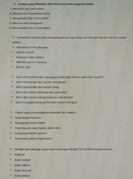 12. Gerakan yang dihasilkan oleh kerja sama otot antagonis adalah __ A. Menekuk dan meluruskan B. Menjauh dan mendekati badan C. Mengangkat dan menurunkan