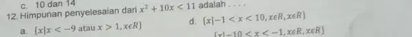 12. Himpunan penyelesaian dari x^2+10xlt 11 adalah __ xvert xlt -9atauxgt 1,xin R d xvert -1lt xlt 10,xin R,xin R xvert -10lt xlt -1,xin