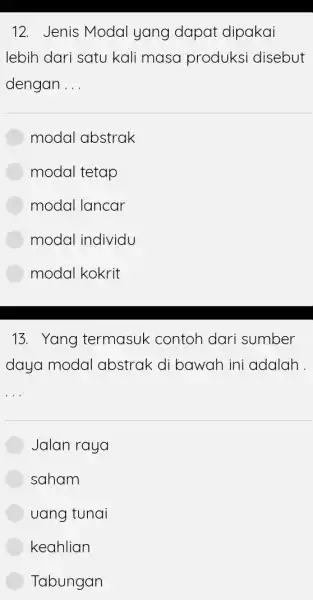 12. Jenis Modal yang dapat dipakai lebih dari satu kali masa produksi disebut dengan __ modal abstrak modal tetap modal lancar modal individu modal