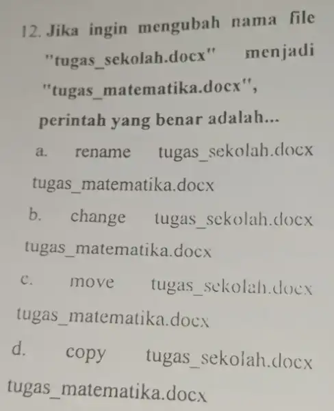 12. Jika ingin mengubah nama file "tugas sekolah.docx" menjadi "tugas matematika .docx", perintah yang benar adalah __ a. rename tugas sekolah .docx tugas matematika