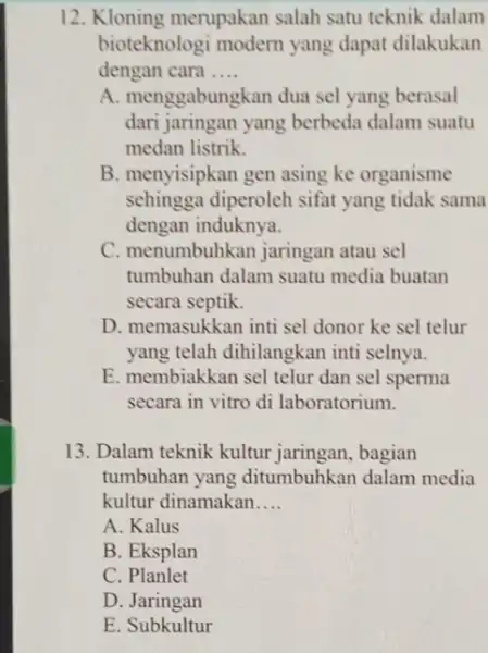 12. Kloning merupakan salah satu teknik dalam bioteknologi modern yang dapat dilakukan dengan cara __ A. men ggabungkan dua sel yang berasal dari jaringan