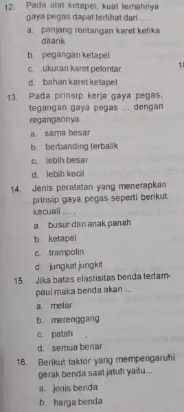 12. Pada alat ketapel, kuat lemahnya gaya pegas dapat terlihat dari __ a. panjang rentangan karet ketika ditarik b. pegangan ketapel c. ukuran karet