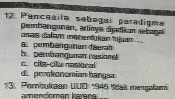 12. Pancasila sebagai paradigma pembangunan b. artinya dijadikan sebagai asas dalam menentuk tan tujuan __ a pembangunan daerah b.pembangunan nasional c. cita-cita nasional d