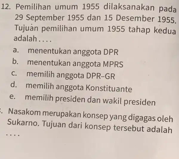 12. Pemilihan umum 1955 dilaksanakan pada 29 September 1955 dan 15 D esember 1955. Tujuan pemilihan umum 1955 tahap kedua adalah __ a -