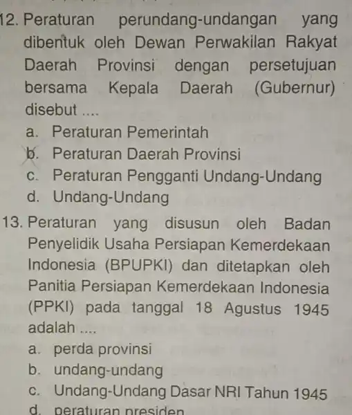 12. Peraturan perundang -undangan yang dibentuk oleh Dewan Rakyat Daerah Provinsi dengan persetujuan bersama Kepala Daerah (Gubernur) disebut __ a. Peraturan P emerintah b.