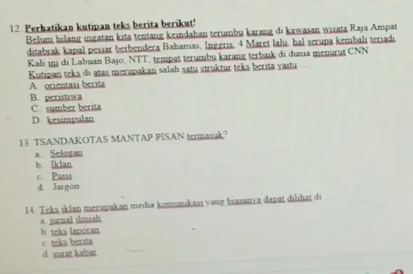 12. Perhatikan kutipan teks berita berikut! Belum hilang ingatan kita tentang keindahan terumbu karang di kawasan wisata Raja Ampat ditabrak kapal pesiar berbendera Bahamas