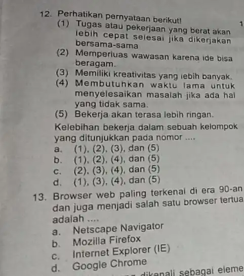 12. Perhatikan pernyataan berikut! (1) Tugas atau pekerjaan yang berat akan lebih cepat dikerjakan bersama-sama (2) Memperluas wawasan karena ide bisa beragam. (3) Memiliki