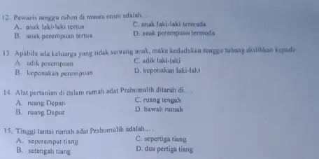 12. Pewaris tunggu tuban di muara enim adalah __ A. anak laki-laki tertus C. anak laki-laki termuda B. anak perempuan tertua D. anak perempuan