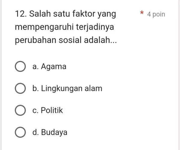 12. Sa lah satu faktor yang memp engaruhi terjadinya perubaha n sosial ad alan __ a. Aga ma b . Lingkungan alam c. Politik