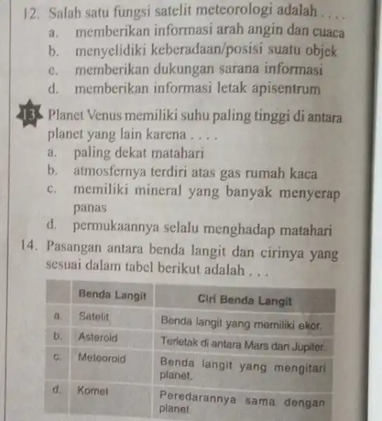 12. Salah satu fungsi satelit meteorologi adalah.... a. memberikan informasi arah angin dan cuaca b. menyelidiki keberadaan/posisi suatu objek c. memberikan dukungan sarana informasi