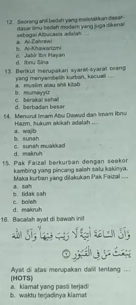 12. Seorang ahli bedah yang meletakkan dasar- dasar ilmu bedah modem yang juga dikenal sebagal Albucasis adalah __ a. Al-Zahrawi b. Al-Khawarizmi c. Jabir