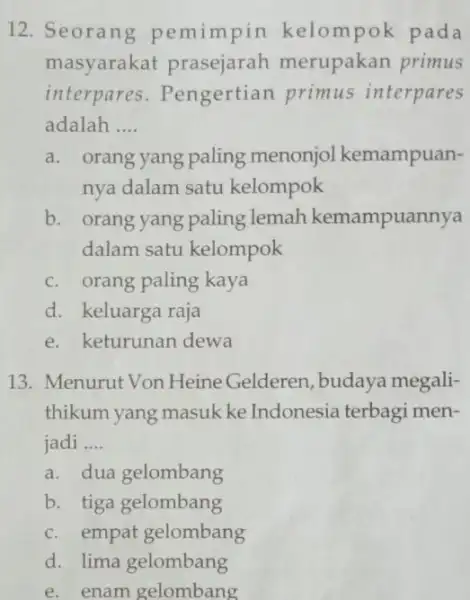 12. Seorang pemimpin kelompok pada masyarakat merupakan primus interpares . Pengertian primus interpares adalah __ a. orang yang paling menonjol kemampuan- nya dalam satu