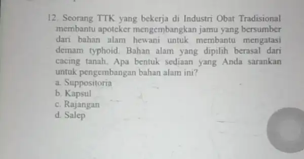 12. Seorang TTK yang bekerja di Industri Obat Tradisional membantu apoteker mengembangk an jamu yang bersumber dari bahan alam membantu mengatasi demam typhoid. Bahan