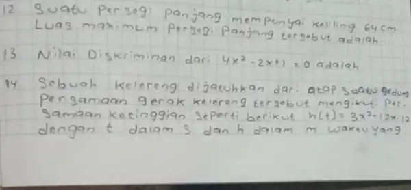 12. Suatu perseg: panjang mempunyai keliling 64 mathrm(~cm) . Luas maximum pergeg: panjang tersebut adalah. 13. Nilai Diskriminan dari 4 x^2-2 x+1=0 adalah 14.