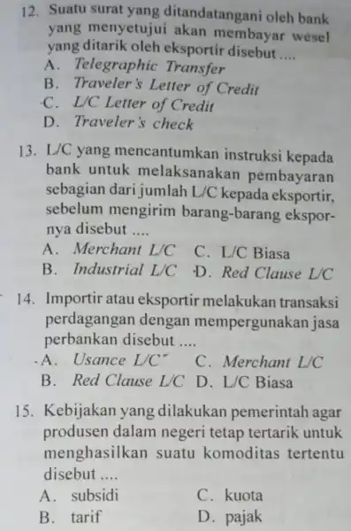 12. Suatu surat andatangani oleh bank yang menyetujui akan membayar wesel yang ditarik oleh eksportir disebut __ A . Telegraphic Transfer B. Traveler's Letter