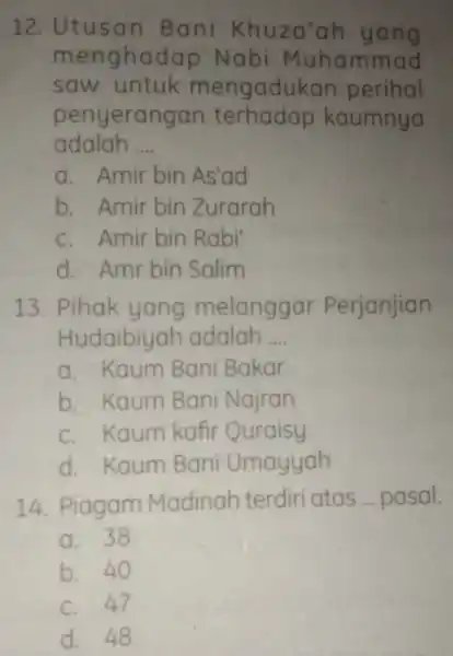 12. Utusan Bani Khuza ah yang menghadap Nabi Muhammad saw.untuk mengaduko in perihal penyerangan terhadap kaumnya adalah __ a. Amir bin As'ad b. Amir