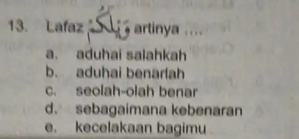 13. L afaz a rtinya . __ a. aduh at sala hkah b. aduhai bena rlan c. seol ah-olah benar d aiman a keb