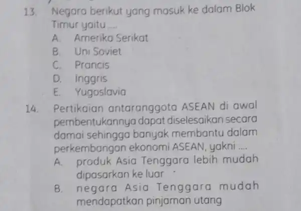 13. Negara berikut yang masuk ke dalam Blok Timur yaitu __ A. Amerika Serikat B. Uni Soviet C. Prancis D. Inggris E Yugoslavia 14