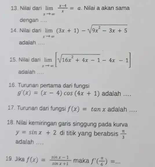 13. Nilai dari lim _(xarrow infty )(x-4)/(x)=a Nilai a akan sama dengan __ 14. Nilai dari lim _(xarrow infty )(3x+1)-sqrt (9x^2-3x+5) adalah __ 15.