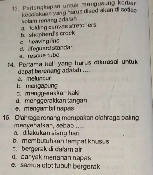 13. P erlengkapan untuk mengusung korban kecelakaar yang harus di setiap kolam renang adalah __ a. folding canvas stretchers b. shepherd's crock c. heaving