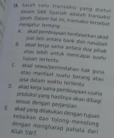 13. Salah satu transaksi yang diatur dalam SAK Syariah adalah transaksi ijarah. Dalam hal ini transaksi tersebut mengatur tentang __ A. akad pembiayaan berdasarkan