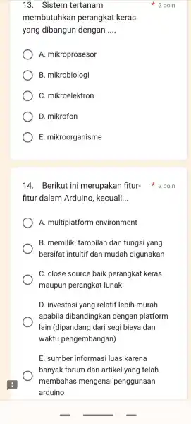 13 . Sistem tertanam membutuhkan perangkat keras yang dibangun dengan __ A mikroprosesor B . mikrobiologi C . mikroelektron D mikrofon E mikroorganisme fitur