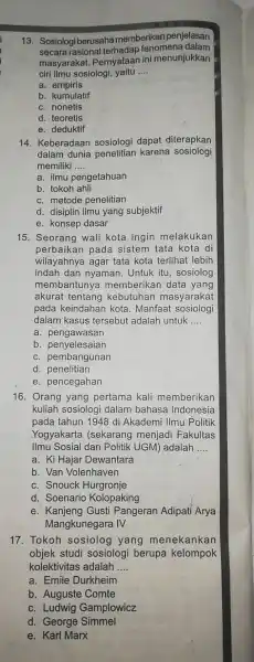 13 Sosiologi berusaha memberikan penjelasan secara fenomena dalam masyarakat Pernyataar ini menunjukkan ciri ilmu sosiologi yaitu __ a empiris b kumulatif c. nonetis d.