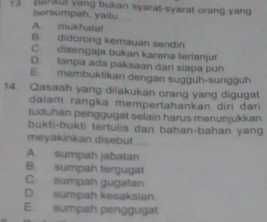 13. Berikut yang bukan syarat-syarat orang yang bersumpah, yaitu __ A.mukhalaf B. didorong kemauan sendiri disengaja bukan karena terlanjur D. tanpa ada paksaan dari