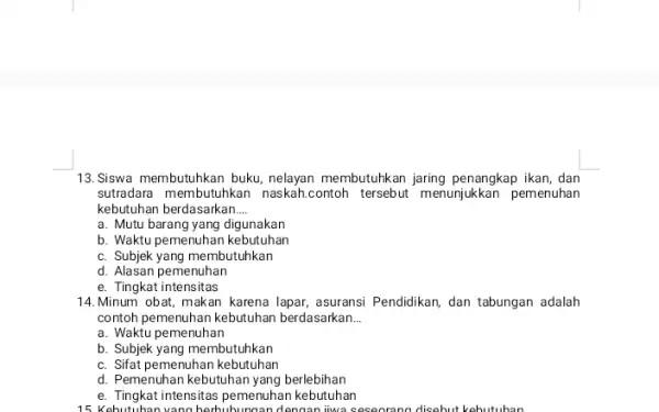 13.Siswa membutuhkan buku nelayan membutuhkan jaring penangkap ikan, dan sutradara membutuhkan contoh tersebut menunjukkan pemenuhan kebutuhan berdasarkan __ a. Mutu barang yang digunakan b.