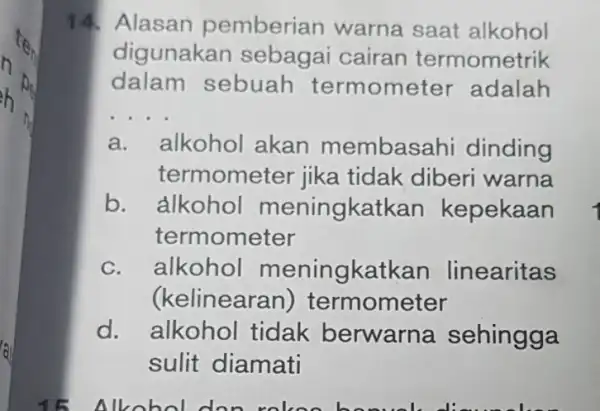 14. Alasan pemberian warna saat alkohol digunakan sebagai cairan termometrik dalam sebuah termome ter adalah __ a. alkohol akan membas ahi dinding termometer jika