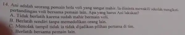 14. Ani adalah seorang pemain bola voli yang sangat mahir. Ia diminta mewakili sekolah mengikuti pertanding an voli bersama pemain lain . Apa yang