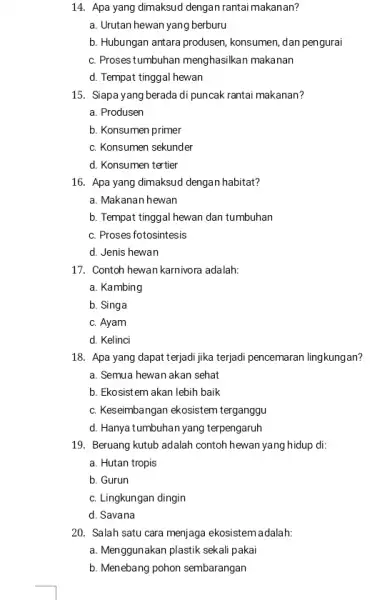 14. Apa yang dimaksud dengan rantai makanan? a. Urutan hewan yang berburu b. Hubungan antara produsen konsumen, dan pengurai c. Proses tumbuhan menghasilkan makanan