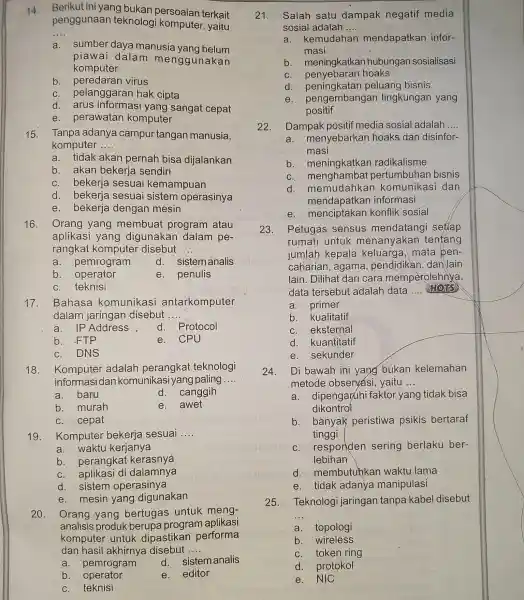 14. Berikut ini yang bukan terkait penggunaan teknologi komputer,yaitu __ a. sumber daya manusia yang belum piawai dalam menggunakan komputer b. peredaran virus C