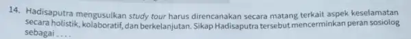 14. Hadisaputra mengusulkan study tour harus direncanakan secara matang keselamatan secara holistik dan berkelanjutan Sikap Hadisaputra tersebut mencerminkan peran sosiolog sebagai __