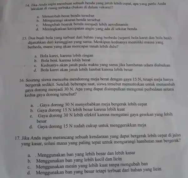 14. Jika Anda ingin membuat sebuah benda yang jatuh lebih cepat, apa yang perlu Anda lakukan di ruang terbuka (bukan di dalam vakum)? a.