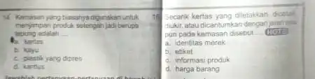 14. Kermasan yang hiasanya digunakan untuk menyimpan produk setengah jadi berupa tepung adalah a. kertas b. kayu c. plastik yang diples d. karbus 15.