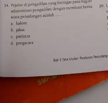 14. Pejabat di pengadilan yang bertugas pada bagian administrasi pengadilan dengan membuat berita acara persidangan adalah __ a. hakim b. jaksa c. panitera d.