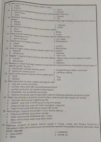 14. Penduduk asli Amerika Serikat adalah orang __ a. Indian b. Eskimo C. Semit a. Kilimanjaro b. Alpen d. Aborigin 15. Gunung nanjaro elatarbelakangi