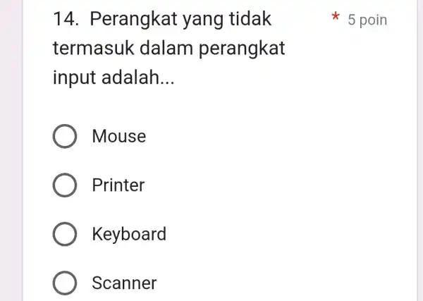 14 . Perangkat yang tidak termasuk dalam perangkat input adalah __ Mouse Printer Keyboard Scanner 5 poin