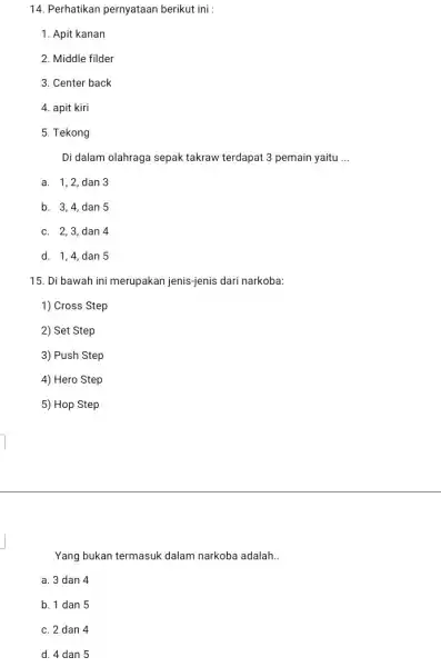 14. Perhatikan pernyataan berikut ini : 1. Apit kanan 2. Middle filder 3. Center back 4. apit kiri 5. Tekong Di dalam olahraga sepak