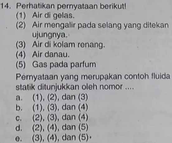 14. Perhatikan pernyataan berikut! (1) Air di gelas. (2) Air mengalir pada selang yang ditekan ujungnya. (3) Air di kolam renang. (4) Air danau.