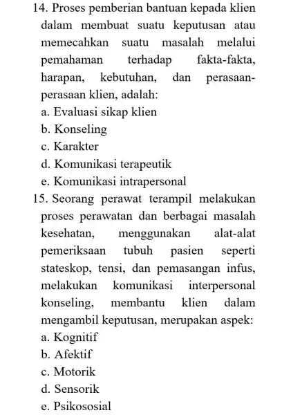 14. Proses pemberian bantuan kepada klien dalam membuat suatu keputusan . atau memecahkan suatu masalah melalui pemahaman terhadap fakta-fakta, harapan , kebutuhan, dan perasaan-