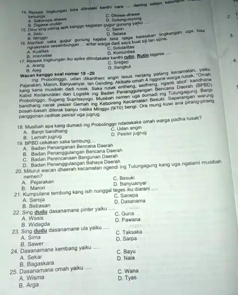 14. Reresik lingkungan bisa ditindaki kanthi cara __ dening saben kelompok keluarga. C. Dhewe-dhewe D. Gotong-royong A. Sakarepe dhewe B. Digawe urutan 15. Dina