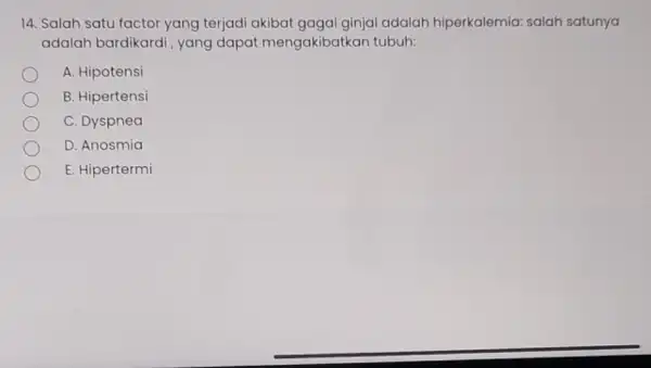 14. Salah satu factor yang terjadi akibat gagal ginjal adalah hiperkalemia: salah satunya adalah bardikardi , yang dapat mengakibatkan tubuh: A. Hipotensi B. Hipertensi