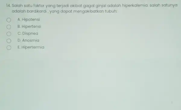 14. Salah satu faktor yang terjadi akibat gagal ginjal adalah hiperkalemia: salah satunya adalah bardikardi , yang dapat mengakibatkan tubuh: A. Hipotensi B. Hipertensi