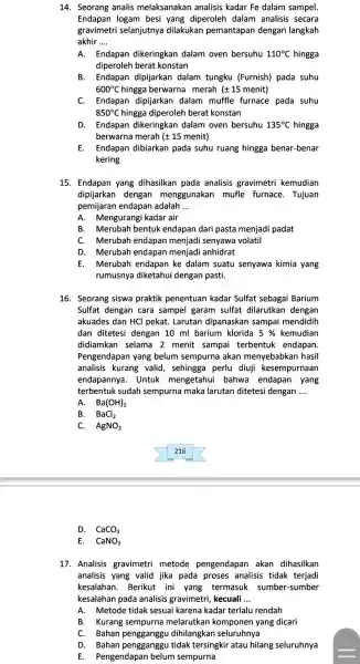 14. Seorang analis melaksanakan analisis kadar Fe dalam sampel. Endapan logam besi yang diperoleh dalam analisis secara gravimetri selanjutnya dilakukan pemantapan dengan langkah akhir