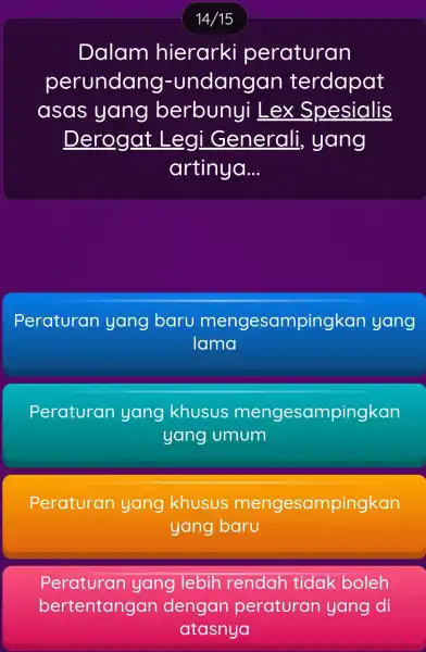 14/15 Dalam hierarki peraturan perundang -undangan terdapat asas yang berbunyi Lex Spesialis Derogat Legi Generali , yang artinya... Peraturan yang baru mengesampingkan yang lama