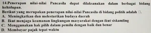 14.Penerapan nilai-nilai Pancasila dapat dilaksanakar dalam berbagai bidang kehidupan. Berikut yang merupakan penerapan nilai-nilai Pancasila di bidang politik adalah square A. Meningkatkan dan melesta