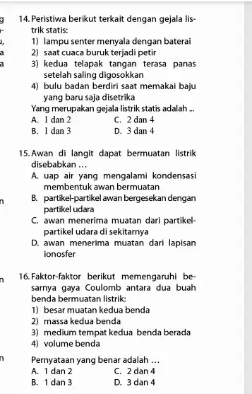 14.Peristiwa berikut terkait dengan gejala lis- trik statis: 1) lampu senter menyala dengan baterai 2) saat cuaca buruk terjadi petir 3) kedua telapak tangan