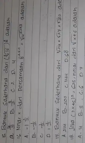 15. Bentuk Sederhana dari (sqrt[3](16))^(2)/(2) adalah a. (4)/(3) B. (3)/(2) C. 2 D. 4 16. Nilar x dari persamaan 8^2 x-1=sqrt(4^2 x+3) adalah A.